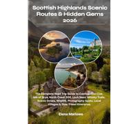 Scottish Highlands Scenic Routes & Hidden Gems 2026: The Complete Road Trip Guide to Castles, Glen Coe, Isle of Skye, North Coast 500, Loch Ness, ... Local Villages & Slow Travel Itineraries
