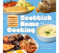Scottish Home Cooking: Classic Comfort Food Recipes from the Heart of Scotland