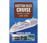 SCOTTISH ISLES CRUISE TRAVEL GUIDE 2025-2026: Your Essential Guide to Sailing, Shore Visits, Culture, and Travel Planning
