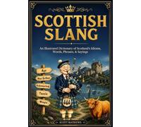 Scottish Slang - An Illustrated Dictionary of Scotland's Idioms, Words, Phrases, & Sayings