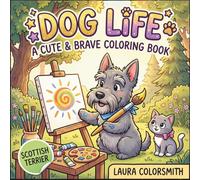 Scottish Terrier Dog Life - A Cute & Brave Coloring Book: A Perfect Gift for Scottish Terrier Lovers - Cute, Fun & Easy Coloring for Kids & Adults (Dog Life Coloring Book)