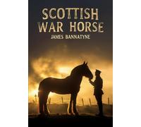 Scottish War Horse: A World War I Story of Clydesdales, Courage, and the Drivers Who Led Them Through Hell (The Animals of War, The Silent Front)