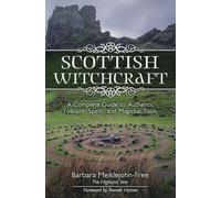Scottish Witchcraft: A Complete Guide to Authentic Folklore, Spells, and Magickal Tools