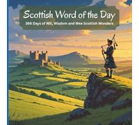 Scottish Word of the Day: 366 Days of Wit, Wisdom and Wee Scottish Wonders | Your Guide to Everyday Words, Quirky Phrases and Quaint Scottish Culture.