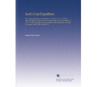 Scott's Last Expedition: Vol. I. Being the Journals of Captain R. F. Scott, R. N., C. V. O. Vol II. Being the Reports of the Journeys and the ... Arranged by Leonard Huxley With a Preface by
