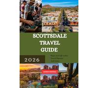 SCOTTSDALE TRAVEL GUIDE 2026: Essential Tips Top Attractions and Outdoor Adventures for First-Time Travelers (THE 2026 TRAVEL INSIDER GUIDE)