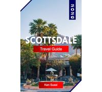 SCOTTSDALE TRAVEL GUIDE 2026: Explore Arizona with Sonoran Desert Views, Luxury Resorts, Golf Courses, and Southwestern Culture