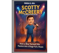 SCOTTY MCCREERY : HOW A BOY TURNED HIS PASSION INTO A STAGE FULL OF MUSIC (A BIOGRAPHY BOOK FOR KIDS): A YOUNG COUNTRY STAR WHO CHASED HIS DREAMS