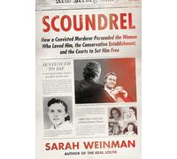 Scoundrel: How a Convicted Murderer Persuaded the Women Who Loved Him, the Conservative Establishment, and the Courts to Set Him Free