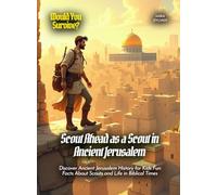 Scout Ahead as a Scout in Ancient Jerusalem: Discover Ancient Jerusalem History for Kids Fun Facts About Scouts and Life in Biblical Times (Book For Curious Kids)
