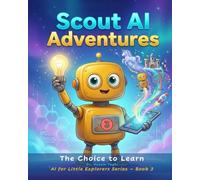 SCOUT AI ADVENTURES: The Choice to Learn: 3 (AI For Little Explorers)