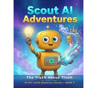 SCOUT AI ADVENTURES: The Truth About Truth: 4 (AI for Little Explorers)