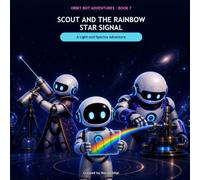 Scout and the Rainbow Star Signal: A Light-and-Spectra Adventure (Orbit Bot Adventures)
