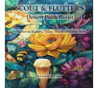 Scout & Flutter's Dessert Patch Buffet: A Garden to Explore, Think About and Grow With