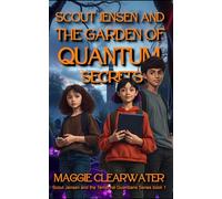 Scout Jensen and the Garden of Quantum Secrets: A scientific mystery that will change how you see the world - if Scout can solve it in time (Scout Jensen and the Temporal Guardians)
