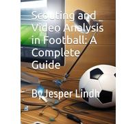 Scouting and Video Analysis in Football: A Complete Guide: By Jesper Lindh