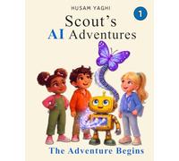 Scout's AI Adventures: The Adventure Begins: An AI Literacy Book for Children Ages 7-10: 1