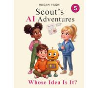 Scout's AI Adventures: Whose Idea Is It?: An AI Literacy Book for Children Ages 7-10