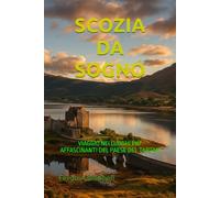 SCOZIA DA SOGNO: VIAGGIO NEI LUOGHI PIÙ AFFASCINANTI DEL PAESE DEL TARTAN