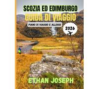 SCOZIA ED EDIMBURGO GUIDA DI VIAGGIO 2026: Il periodo migliore per visitare, i posti migliori da esplorare e tutto ciò che devi sapere prima di partire