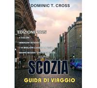 SCOZIA Guida di viaggio 2025: Alla scoperta della Scozia: la tua guida definitiva dalla A alla Z per una cultura immersiva, una cucina deliziosa e viaggi su strada indimenticabili