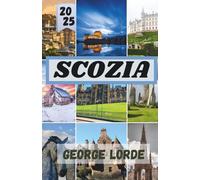 SCOZIA GUIDA DI VIAGGIO 2025: Un viaggio attraverso i paesaggi, le leggende e la vita locale della Scozia