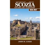 SCOZIA Guida di viaggio 2026-2027: Percorsi del whisky, antichi castelli e clan delle Highlands, da Edimburgo a Skye