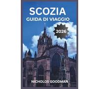 SCOZIA GUIDA DI VIAGGIO 2026: Esplora i villaggi delle Highlands, i sentieri costieri e i castelli storici con mappe dettagliate, percorsi di trasporto locali e opzioni di alloggio economiche