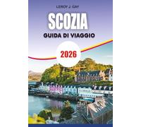 SCOZIA Guida di viaggio 2026: Vacanza e Avventura in Scozia 2026: Guida definitiva a Edimburgo, Highlands, Isole, Patrimonio e Gemme Nascoste