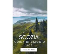 SCOZIA GUIDA DI VIAGGIO: Scopri castelli senza tempo, paesaggi epici, tesori nascosti ed esperienze locali autentiche.