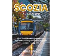 SCOZIA IN TRENO 2026: Guida ferroviaria a viaggi panoramici, fermate tranquille, percorsi chiave, gemme nascoste e viaggi lenti