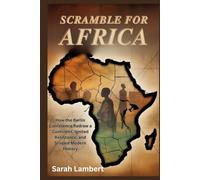 Scramble for Africa: How the Berlin Conference Redrew a Continent, Ignited Resistance, and Shaped Modern History (Echoes of Greatness: The Historical Saga of Africa)