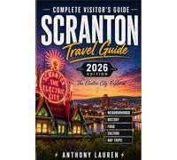 Scranton Travel Guide 2026 Edition: COMPLETE VISITOR'S GUIDE (The Electric City, Explored Neighborhoods, History, Food, Culture, and Day Trips)
