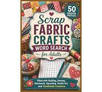 Scrap Fabric Crafts Word Search for Adults: 50 Creative Puzzles Filled with Quilting, Sewing, Patchwork, Upcycling, Textile Art, and Handmade Creations (Word search books collection)