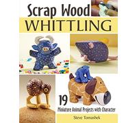 Scrap Wood Whittling: 19 Miniature Animal Projects with Character