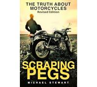 Scraping Pegs: The Truth About Motorcycles: 1 (Scraping Pegs, Motorcycle Books)