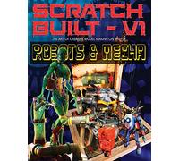 Scratch Built: Volume 1 Robots & Mecha: The Art of Creative Model Making on the Fly (Scratch Built The Book Series)