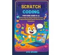 Scratch Coding for Kids Ages 8-12: 20 Fun Step-by-Step Projects to Learn Programming Build Games Stories and Animations
