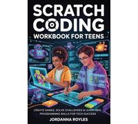 Scratch Coding Workbook For Teens: Create Games, Solve Challenges & Learn Real Programming Skills for Tech Success