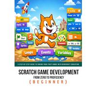 Scratch Game Development From Zero To Proficiency (Beginner): Learn Programming by Building a Complete Scratch Game