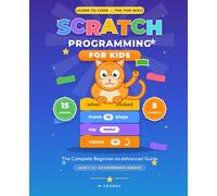 Scratch Programming for Kids: The Complete Beginner-to-Advanced Guide with 15 Lessons and 5 Projects