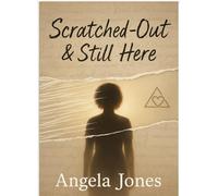 Scratched-Out & Still Here: The Truth They Tried to Erase. The Life I Chose to Live. A Memoir of Adoption, Identity, and Becoming.