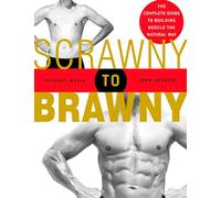 Scrawny to Brawny: The Complete Guide to Building Muscle the Natural Way