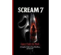 SCREAM 7: Legacy Under the Mask: A COMPLETE GUIDE to Fear, Bloodlines, and Survival