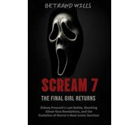 Scream 7-The Final Girl Returns: Sidney Prescott’s Last Battle, Shocking Ghostface Revelations, and the Evolution of Horror’s Most Iconic Survivor