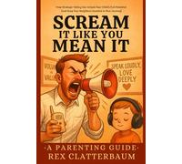 Scream It Like You Mean It: A Humorous Parenting Satire for Moms, Dads, or Anyone Raising Little Kids and in Desperate Need of Comedy.