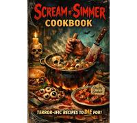 Scream N Simmer: A Horror-Movie-Inspired Cookbook for Spooky Dinners, Halloween Parties, and Frightfully Fun Comfort Food