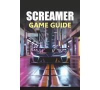 SCREAMER Game Guide 2026: Step-by-Step Racing Guidance, Driving Control Techniques, Track Navigation Strategies, Performance Tips, and Practical ... Players Dominate Every Race with Confidence