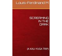 SCREAMING IN THE DARK: (A KALI-YUGA TRIP)