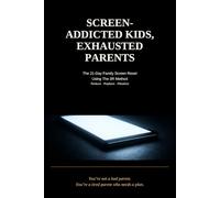 SCREEN-ADDICTED KIDS, EXHAUSTED PARENTS: The 21-Day Family Screen Reset Using The 3R Method: Reduce · Replace · Ritualize (The 21-Day Parenting Reset Series)